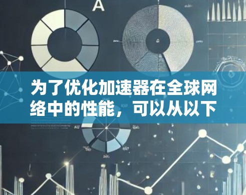 为了优化加速器在全球网络中的性能,可以从以下几个关键方面进行优化 为了优化加速器在全球网络中的性能,可以从以下几个关键方面进行优化
