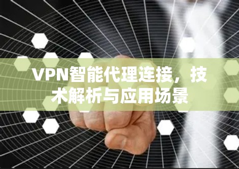 VPN智能代理连接，技术解析与应用场景