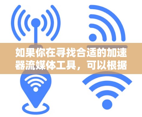 如果你在寻找合适的加速器流媒体工具,可以根据你的具体需求和场景选择以下几种工具 如果你在寻找合适的加速器流媒体工具,可以根据你的具体需求和场景选择以下几种工具