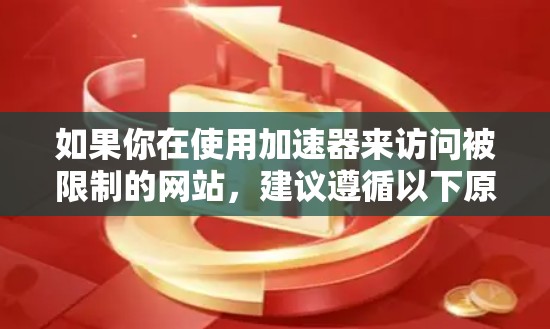 如果你在使用加速器来访问被限制的网站，建议遵循以下原则