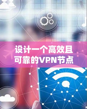 设计一个高效且可靠的VPN节点订阅系统需要从多个维度进行全面考虑，确保系统的功能、安全性和用户体验。以下是一个有条理的设计规划