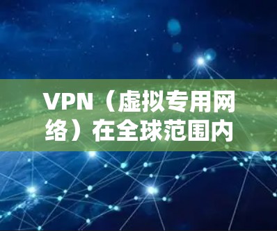 VPN(虚拟专用网络)在全球范围内的线路体验因服务提供商、服务器分布、网络环境以及用户需求而有所不同。以下是一些关于VPN全球线路体验的关键点和建议 VPN(虚拟专用网络)在全球范围内的线路体验因服务提供商、服务器分布、网络环境以及用户需求而有所不同。以下是一些关于VPN全球线路体验的关键点和建议