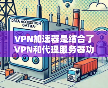 VPN加速器是结合了VPN和代理服务器功能的工具,旨在通过建立安全通道来加速网络访问,同时保护用户隐私。以下是对VPN加速器的详细分析和总结 VPN加速器是结合了VPN和代理服务器功能的工具,旨在通过建立安全通道来加速网络访问,同时保护用户隐私。以下是对VPN加速器的详细分析和总结