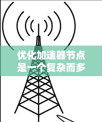 优化加速器节点是一个复杂而多层面的任务，涉及从内核配置到系统优化的多个方面。以下是一个有条理的优化方案，帮助您实现更高效的加速器性能