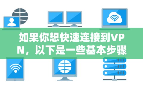 如果你想快速连接到VPN，以下是一些基本步骤和建议