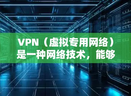 VPN（虚拟专用网络）是一种网络技术，能够为用户提供匿名的网络连接，保护隐私，防止数据泄露。对于手机用户来说，VPN可以帮助你在公共网络（如Wi-Fi）上加密传输数据，避免被中间人窃听或篡改