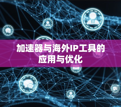 加速器与海外IP工具的应用与优化
