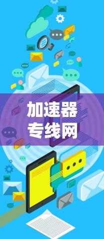 加速器专线网络连接,高性能通信的秘密武器 加速器专线网络连接,高性能通信的秘密武器