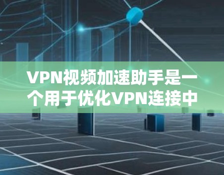 VPN视频加速助手是一个用于优化VPN连接中视频流加载速度和质量的工具。以下是对其工作原理、优缺点、兼容性、安装教程、用户评价及成本分析的总结 VPN视频加速助手是一个用于优化VPN连接中视频流加载速度和质量的工具。以下是对其工作原理、优缺点、兼容性、安装教程、用户评价及成本分析的总结