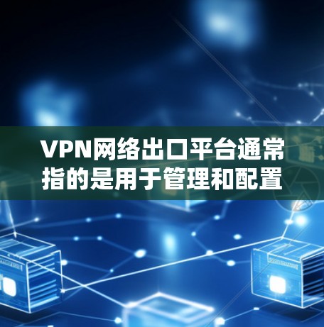 VPN网络出口平台通常指的是用于管理和配置VPN(虚拟专用网络)的平台或工具。这些平台可以帮助用户创建、管理和维护VPN连接,确保网络的安全性和可靠性。以下是一些常见的VPN网络出口平台及其功能 VPN网络出口平台通常指的是用于管理和配置VPN(虚拟专用网络)的平台或工具。这些平台可以帮助用户创建、管理和维护VPN连接,确保网络的安全性和可靠性。以下是一些常见的VPN网络出口平台及其功能