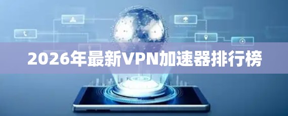 2026年最新VPN加速器排行榜