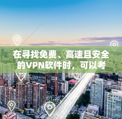 在寻找免费、高速且安全的VPN软件时，可以考虑以下几种选择，并根据你的需求做出决定