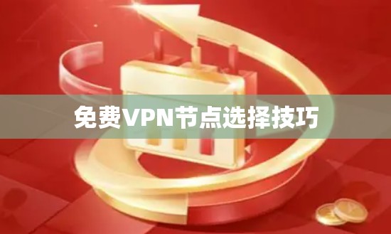 免费VPN节点选择技巧 免费VPN节点选择技巧