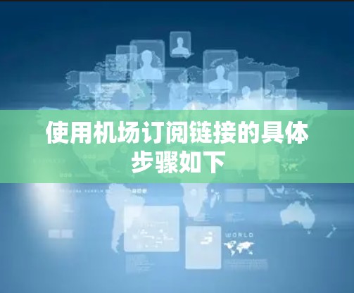 使用机场订阅链接的具体步骤如下