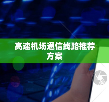 高速机场通信线路推荐方案 高速机场通信线路推荐方案