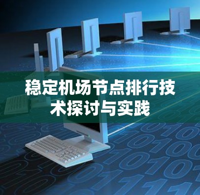 稳定机场节点排行技术探讨与实践 稳定机场节点排行技术探讨与实践