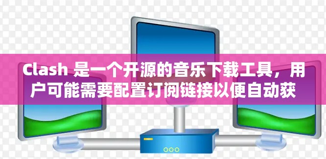 Clash 是一个开源的音乐下载工具,用户可能需要配置订阅链接以便自动获取最新的音乐或视频。以下是一些常见的订阅链接设置步骤和注意事项 Clash 是一个开源的音乐下载工具,用户可能需要配置订阅链接以便自动获取最新的音乐或视频。以下是一些常见的订阅链接设置步骤和注意事项