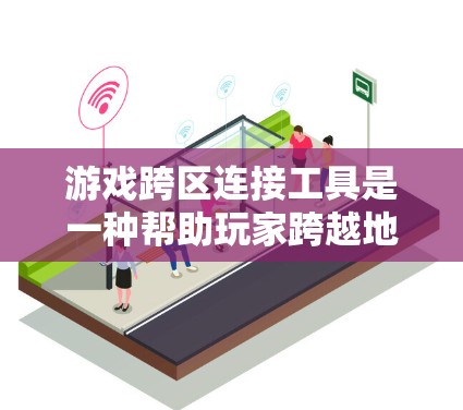游戏跨区连接工具是一种帮助玩家跨越地理限制，连接不同地区游戏服务器的技术解决方案。以下是其工作原理和使用步骤的详细说明