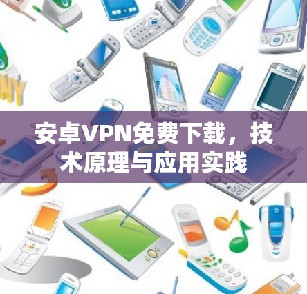 安卓VPN免费下载，技术原理与应用实践