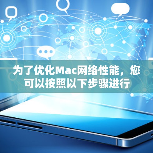 为了优化Mac网络性能,您可以按照以下步骤进行 为了优化Mac网络性能,您可以按照以下步骤进行