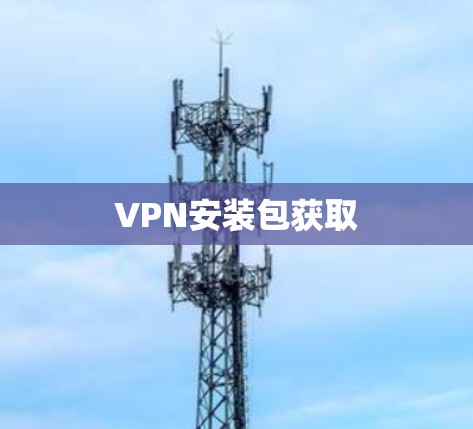 VPN安装包获取 VPN安装包获取