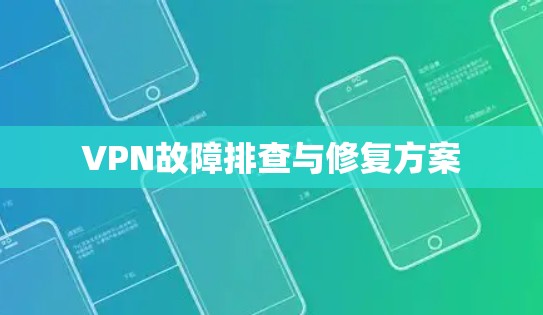 VPN故障排查与修复方案 VPN故障排查与修复方案