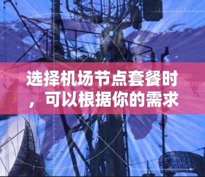 选择机场节点套餐时，可以根据你的需求和预算来决定。以下是一些常见的机场套餐类型和选择建议