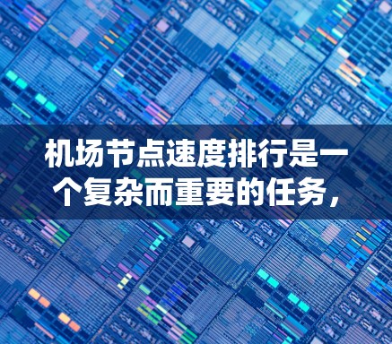 机场节点速度排行是一个复杂而重要的任务,涉及多个方面的考量。以下是对该问题的系统分析和总结 机场节点速度排行是一个复杂而重要的任务,涉及多个方面的考量。以下是对该问题的系统分析和总结