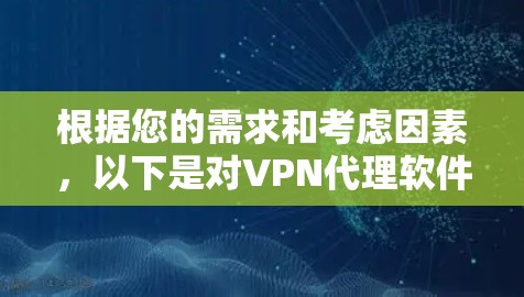 根据您的需求和考虑因素,以下是对VPN代理软件的推荐 根据您的需求和考虑因素,以下是对VPN代理软件的推荐