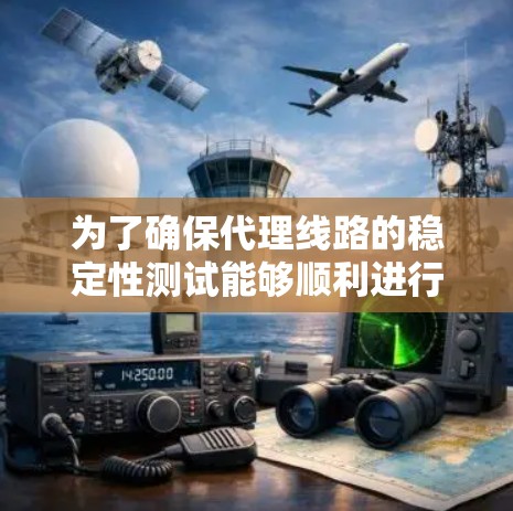 为了确保代理线路的稳定性测试能够顺利进行并获得准确结果,可以按照以下分步指南进行 为了确保代理线路的稳定性测试能够顺利进行并获得准确结果,可以按照以下分步指南进行