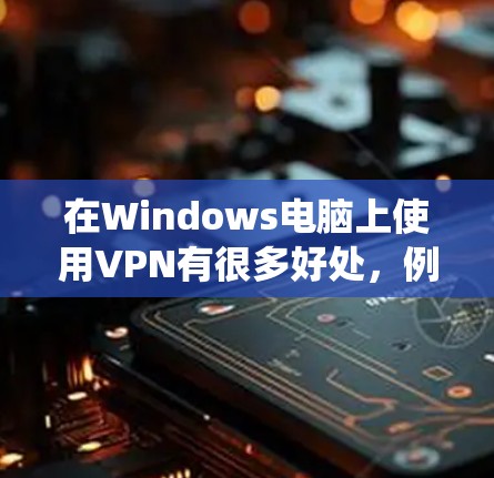在Windows电脑上使用VPN有很多好处，例如保护隐私、连接到安全的网络或绕过地区限制等。以下是一些推荐的Windows电脑<strong>VPN工具</strong>，供你选择