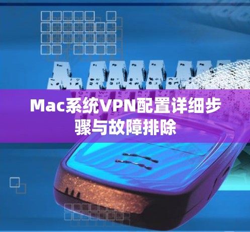 Mac系统VPN配置详细步骤与故障排除