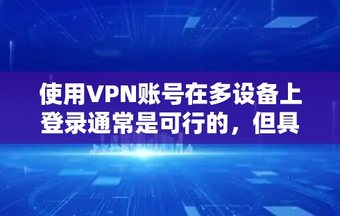 使用VPN账号在多设备上登录通常是可行的,但具体方法和注意事项如下 使用VPN账号在多设备上登录通常是可行的,但具体方法和注意事项如下