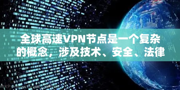 全球高速VPN节点是一个复杂的概念,涉及技术、安全、法律和用户需求等多个方面。以下是对全球高速VPN节点的详细分析 全球高速VPN节点是一个复杂的概念,涉及技术、安全、法律和用户需求等多个方面。以下是对全球高速VPN节点的详细分析