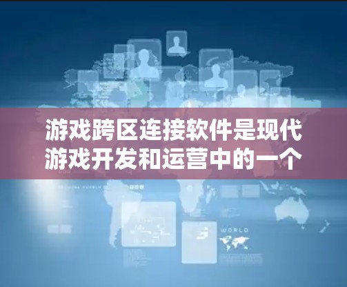 游戏跨区连接软件是现代游戏开发和运营中的一个关键技术，它允许多个游戏服务器之间的数据和玩家信息实时同步，提供跨平台、跨地区的互联互通体验。以下是关于游戏跨区连接软件的详细分析和思考