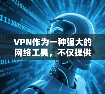 VPN作为一种强大的网络工具，不仅提供了便捷的网络访问，还在隐私保护方面提供了多种功能。以下是对VPN隐私保护功能的详细总结