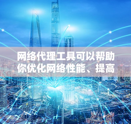网络代理工具可以帮助你优化网络性能、提高访问速度、保护服务器安全等。以下是一些常用的网络代理工具，分为开源和商业工具两类，供你选择