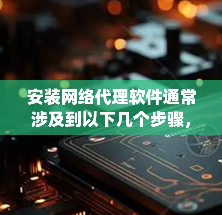 安装网络代理软件通常涉及到以下几个步骤,具体方法取决于你选择的代理软件以及目标环境(如服务器操作系统)以下是一个通用的网络代理软件安装指南,假设你使用的是开源代理软件如 Squid 或 Nginx 安装网络代理软件通常涉及到以下几个步骤,具体方法取决于你选择的代理软件以及目标环境(如服务器操作系统)以下是一个通用的网络代理软件安装指南,假设你使用的是开源代理软件如 Squid 或 Nginx