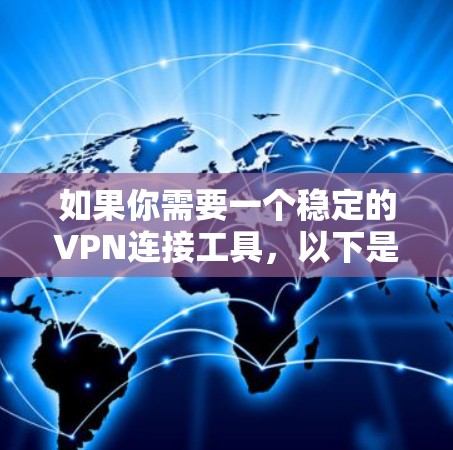 如果你需要一个稳定的VPN连接工具，以下是一些推荐的VPN服务和工具，它们支持多平台连接，且在2026年初期表现稳定