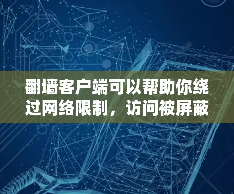 翻墙客户端可以帮助你绕过网络限制，访问被屏蔽的网站或内容。以下是一些常用的翻墙客户端推荐，适用于不同操作系统和场景