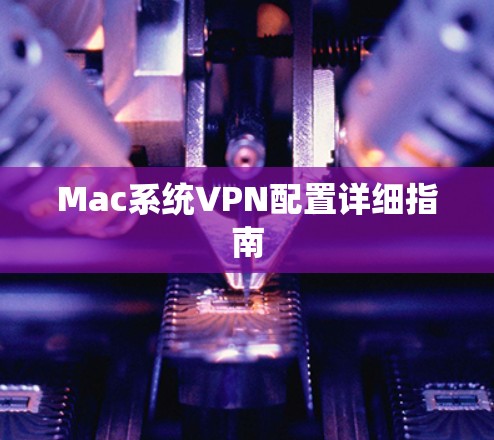 Mac系统VPN配置详细指南 Mac系统VPN配置详细指南