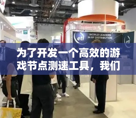 为了开发一个高效的游戏<strong>节点测速</strong>工具，我们需要从以下几个关键方面进行考虑