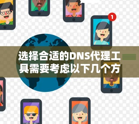 选择合适的DNS代理工具需要考虑以下几个方面