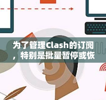 为了管理Clash的订阅，特别是批量暂停或恢复订阅，可以按照以下步骤操作