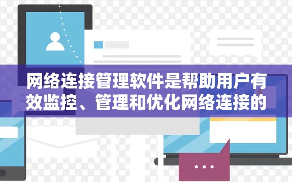 网络连接管理软件是帮助用户有效监控、管理和优化网络连接的重要工具,适用于企业、云服务提供商和互联网服务提供商等多个领域。以下是对网络连接管理软件的详细分析和结论 网络连接管理软件是帮助用户有效监控、管理和优化网络连接的重要工具,适用于企业、云服务提供商和互联网服务提供商等多个领域。以下是对网络连接管理软件的详细分析和结论