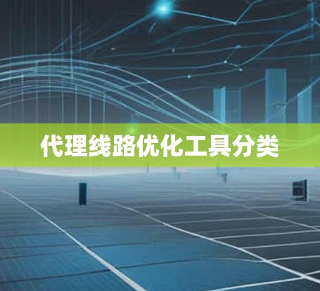 代理线路优化工具分类 代理线路优化工具分类
