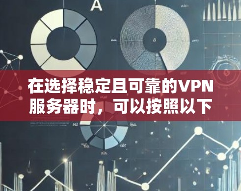 在选择稳定且可靠的VPN服务器时，可以按照以下步骤进行