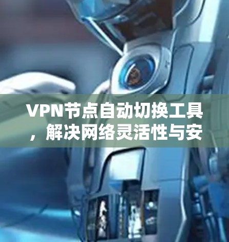 VPN节点自动切换工具，解决网络灵活性与安全性平衡难题