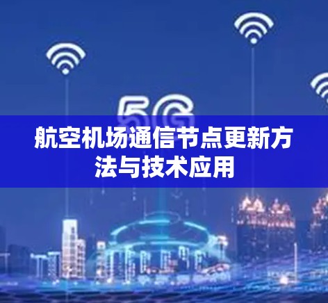航空机场通信节点更新方法与技术应用