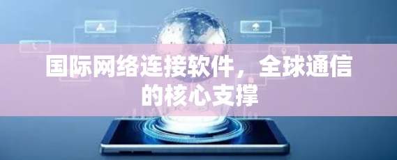 国际网络连接软件，全球通信的核心支撑